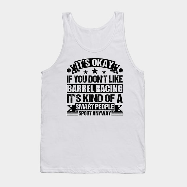 Barrel Racing Lover It's Okay If You Don't Like Barrel Racing It's Kind Of A Smart People Sports Anyway Tank Top by Benzii-shop 